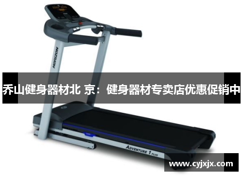 乔山健身器材北 京：健身器材专卖店优惠促销中