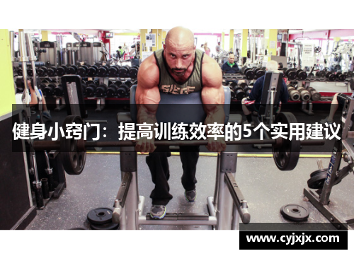 健身小窍门：提高训练效率的5个实用建议
