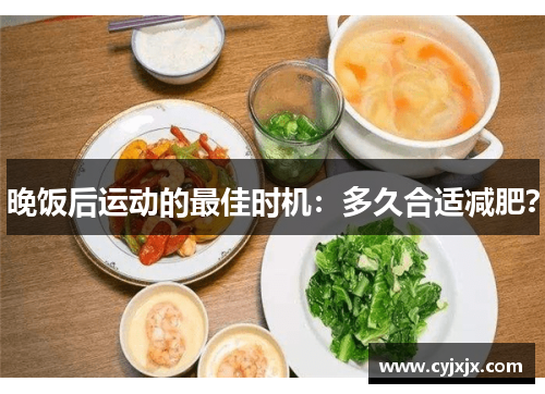 晚饭后运动的最佳时机：多久合适减肥？