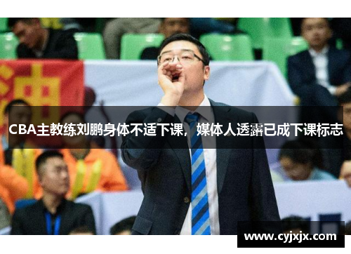 CBA主教练刘鹏身体不适下课，媒体人透露已成下课标志