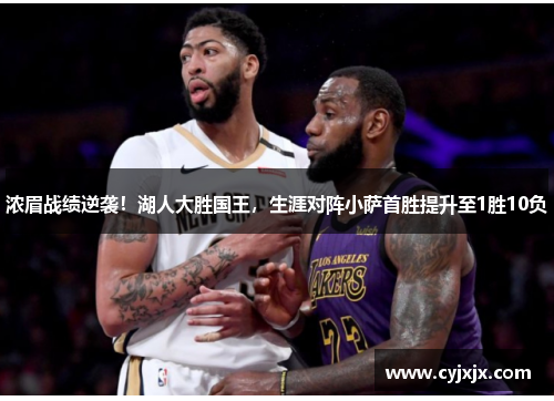 浓眉战绩逆袭！湖人大胜国王，生涯对阵小萨首胜提升至1胜10负