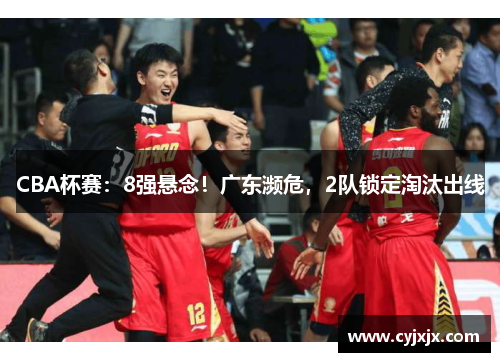 CBA杯赛：8强悬念！广东濒危，2队锁定淘汰出线